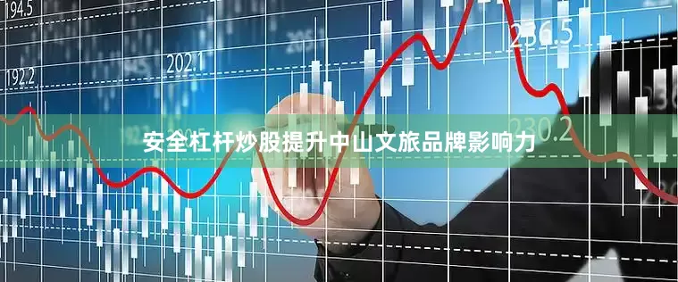 安全杠杆炒股提升中山文旅品牌影响力